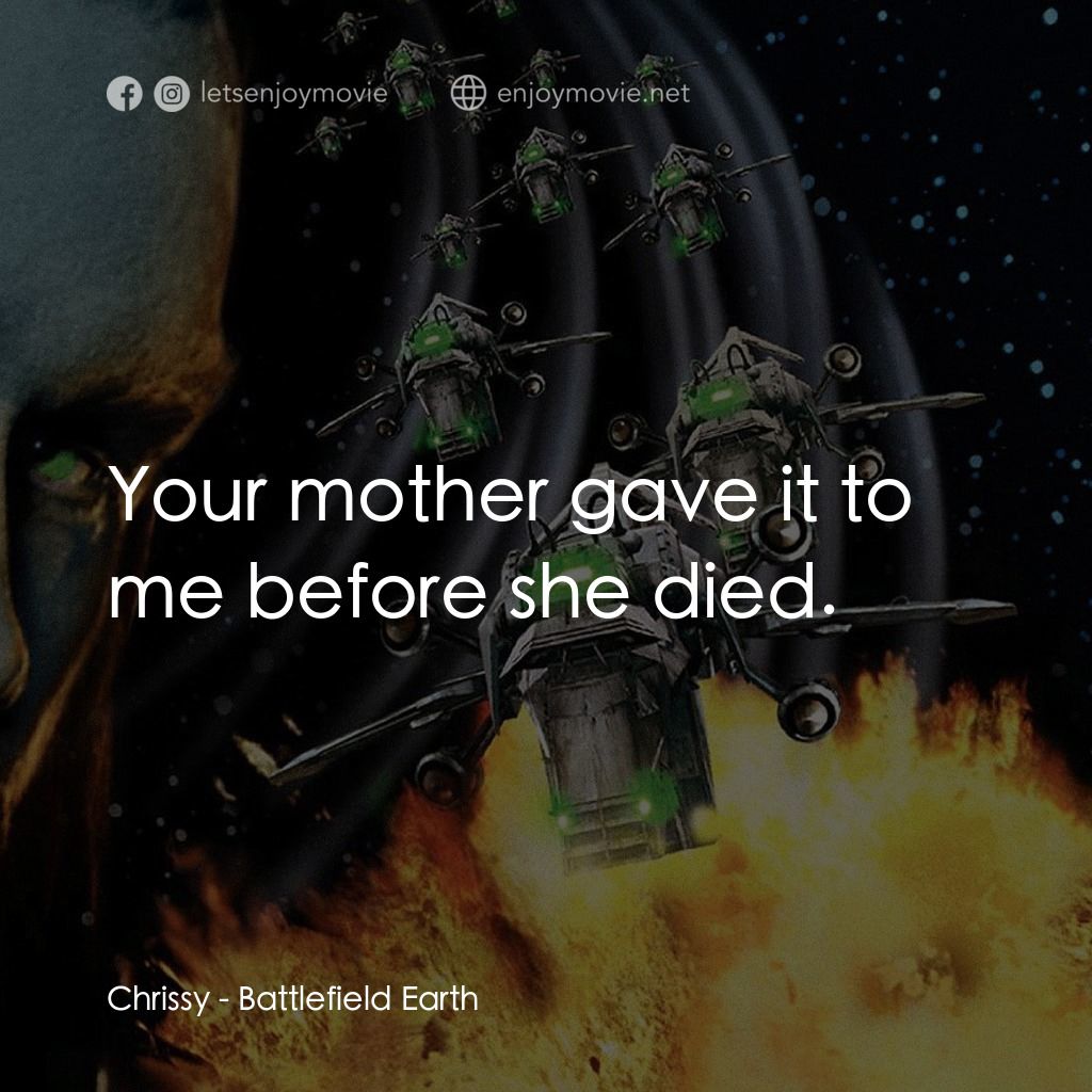 地球戰場電影對白：Chrissy: Your mother gave it to me before she died.