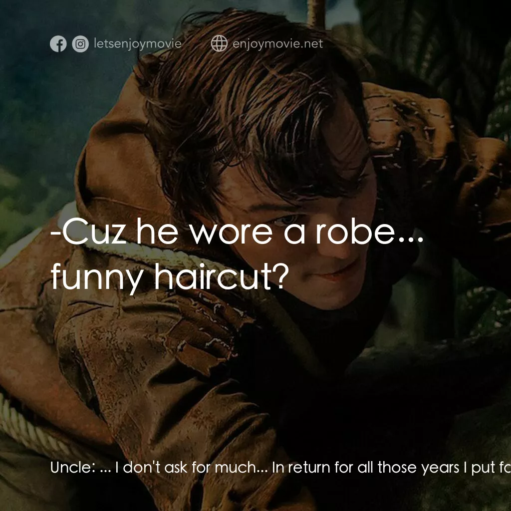 《傑克：巨人戰紀》經典台詞：Uncle:  ... I don't ask for much... In return  ...