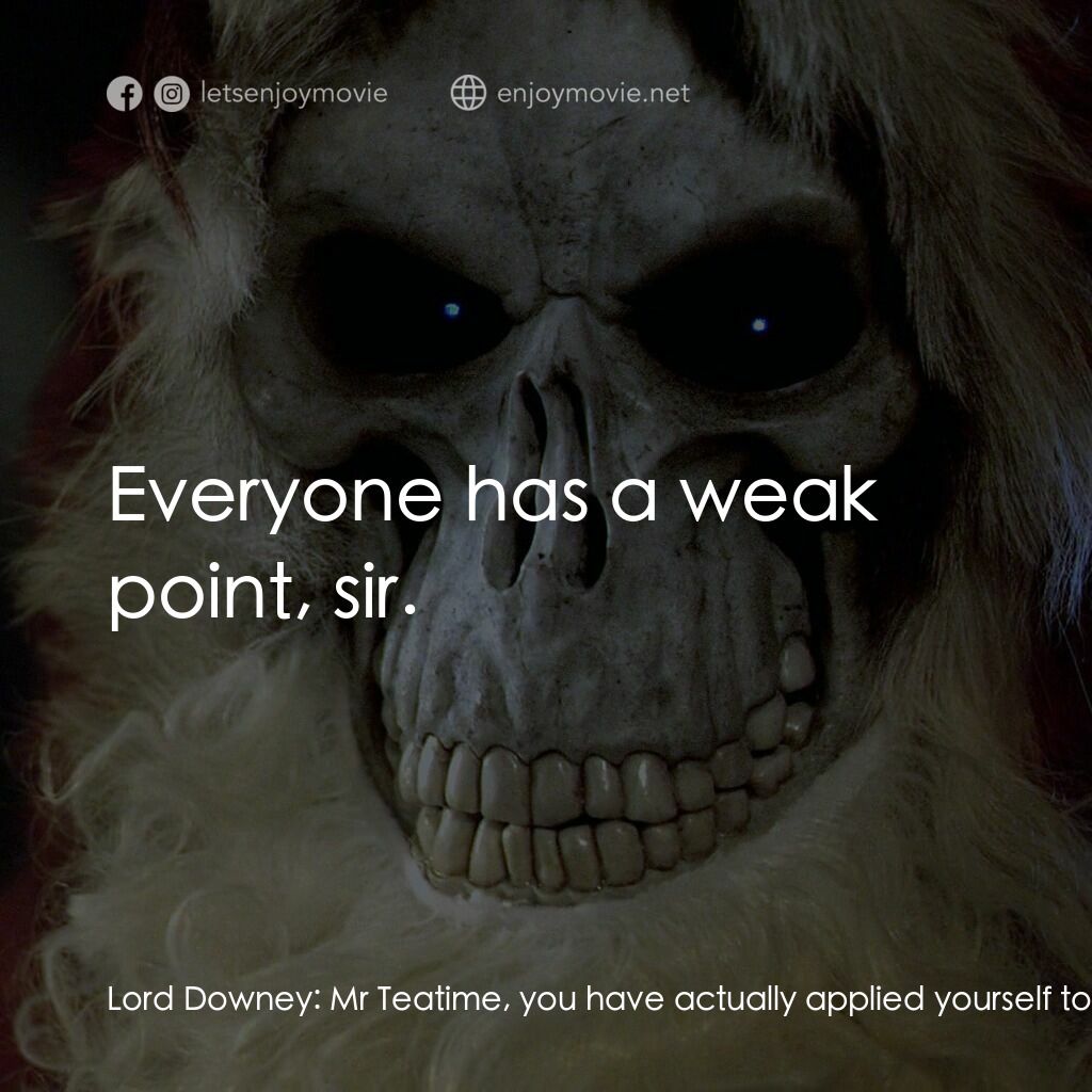 碟形世界：聖豬老爹電影對白：Lord Downey:  Mr Teatime, you have actually applied yourself to study of ways of 