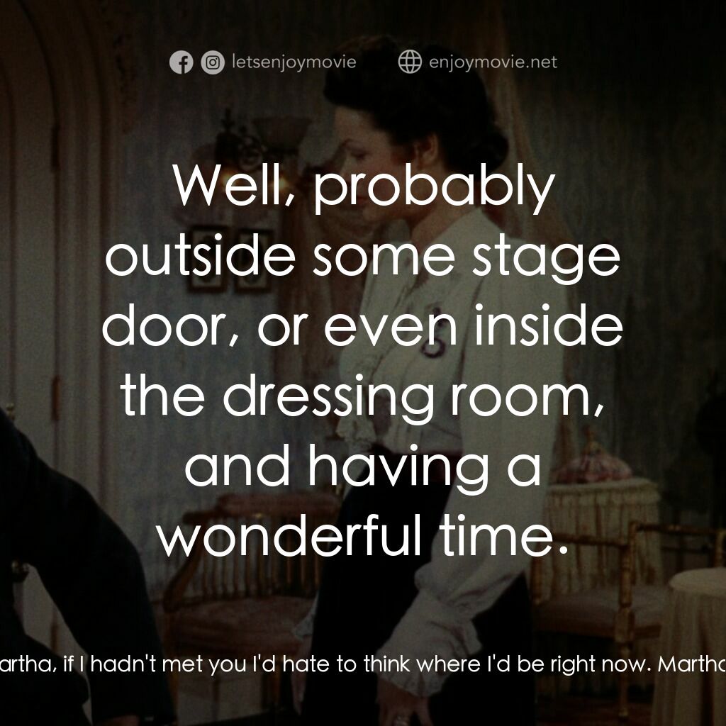 摩登天堂電影對白：Henry Van Cleve:  Martha, if I hadn't met you I'd hate to think where I'd be righ