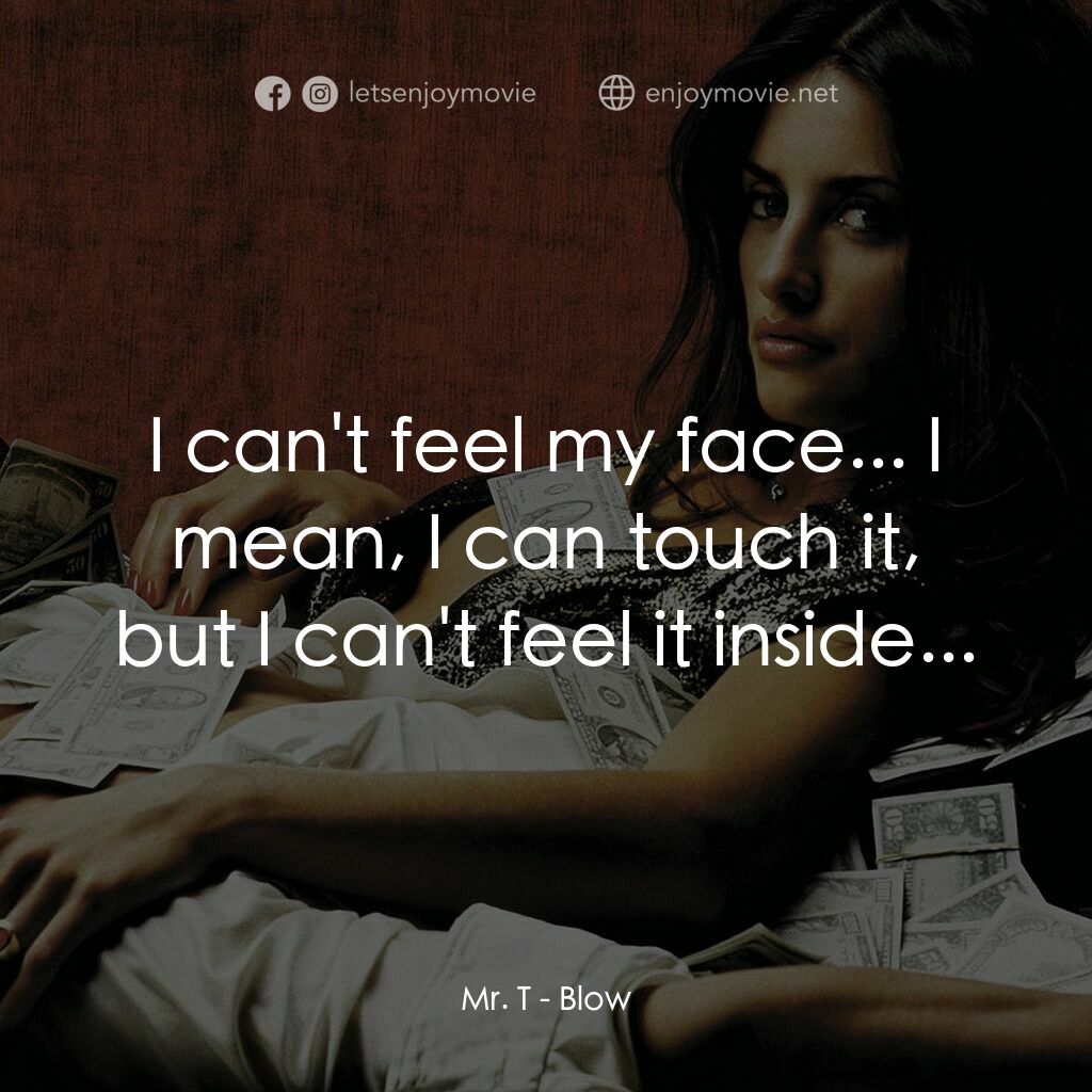 毒王電影對白：Mr. T:  I can't feel my face... I mean, I can touch it, but I can't feel it insid