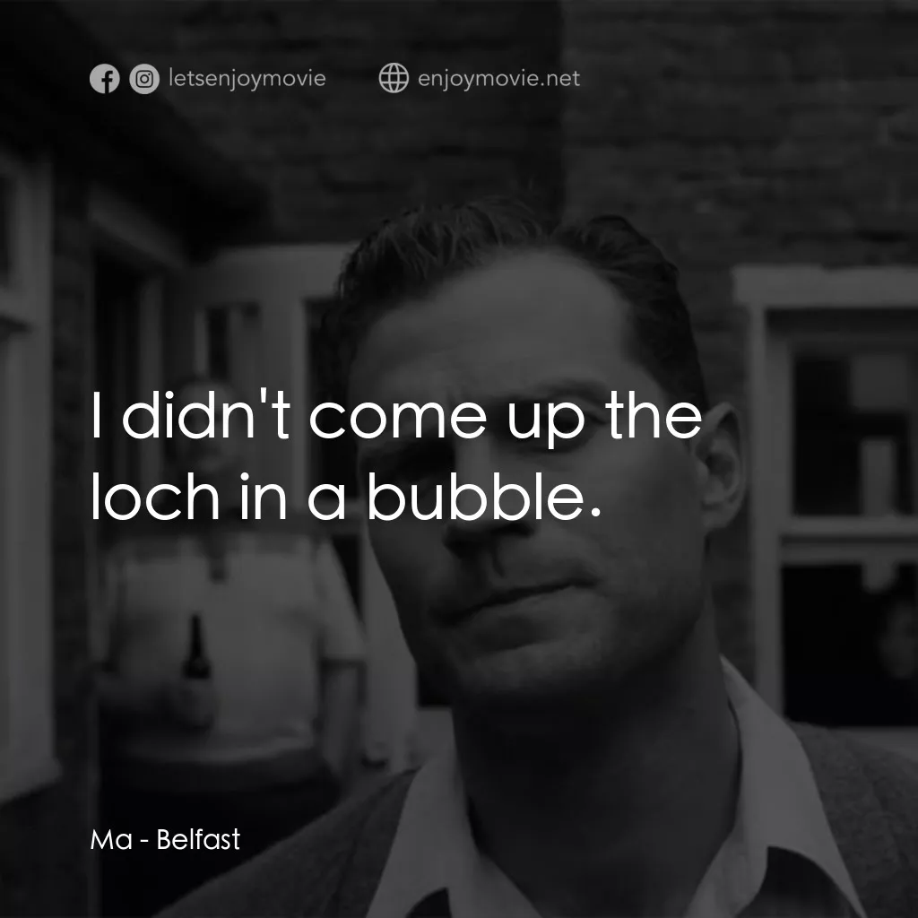 貝爾法斯特電影對白：Ma: I didn't come up the loch in a bubble.