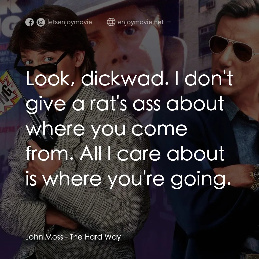 小生當差電影對白：John Moss: Look, dickwad. I don't give a rat's ass about where you come from. All