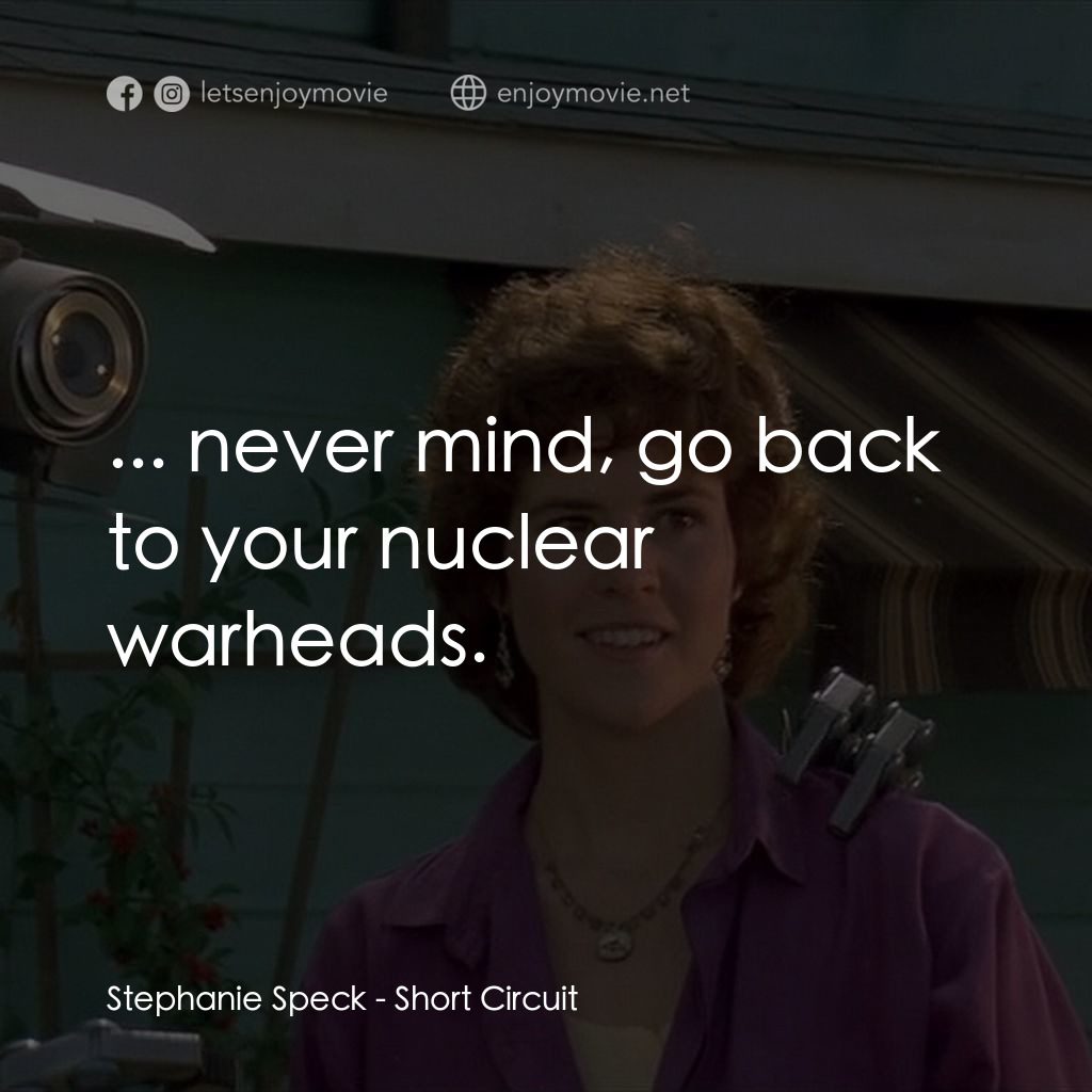 霹靂五號電影對白：Stephanie Speck: ... never mind, go back to your nuclear warheads.