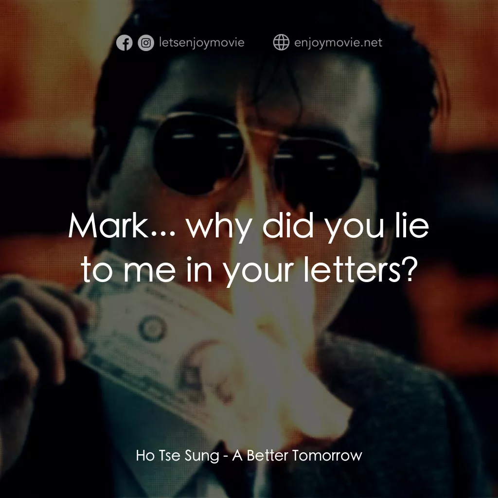 英雄本色電影對白：Ho Tse Sung:  Mark... why did you lie to me in your letters?