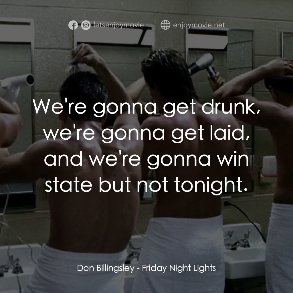 勝利之光電影對白：Don Billingsley: We're gonna get drunk, we're gonna get laid, and we're gonna win