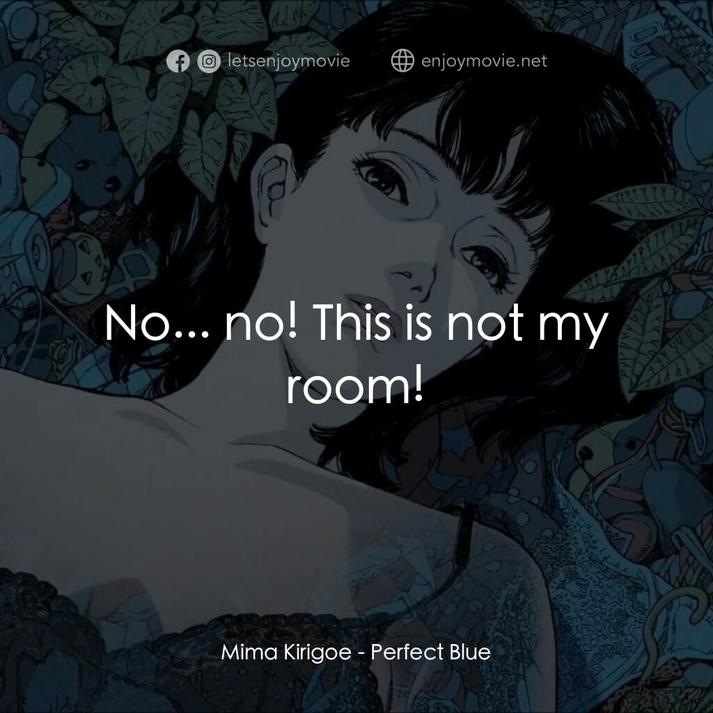 藍色恐懼電影對白：Mima Kirigoe:  No... no! This is not my room!
