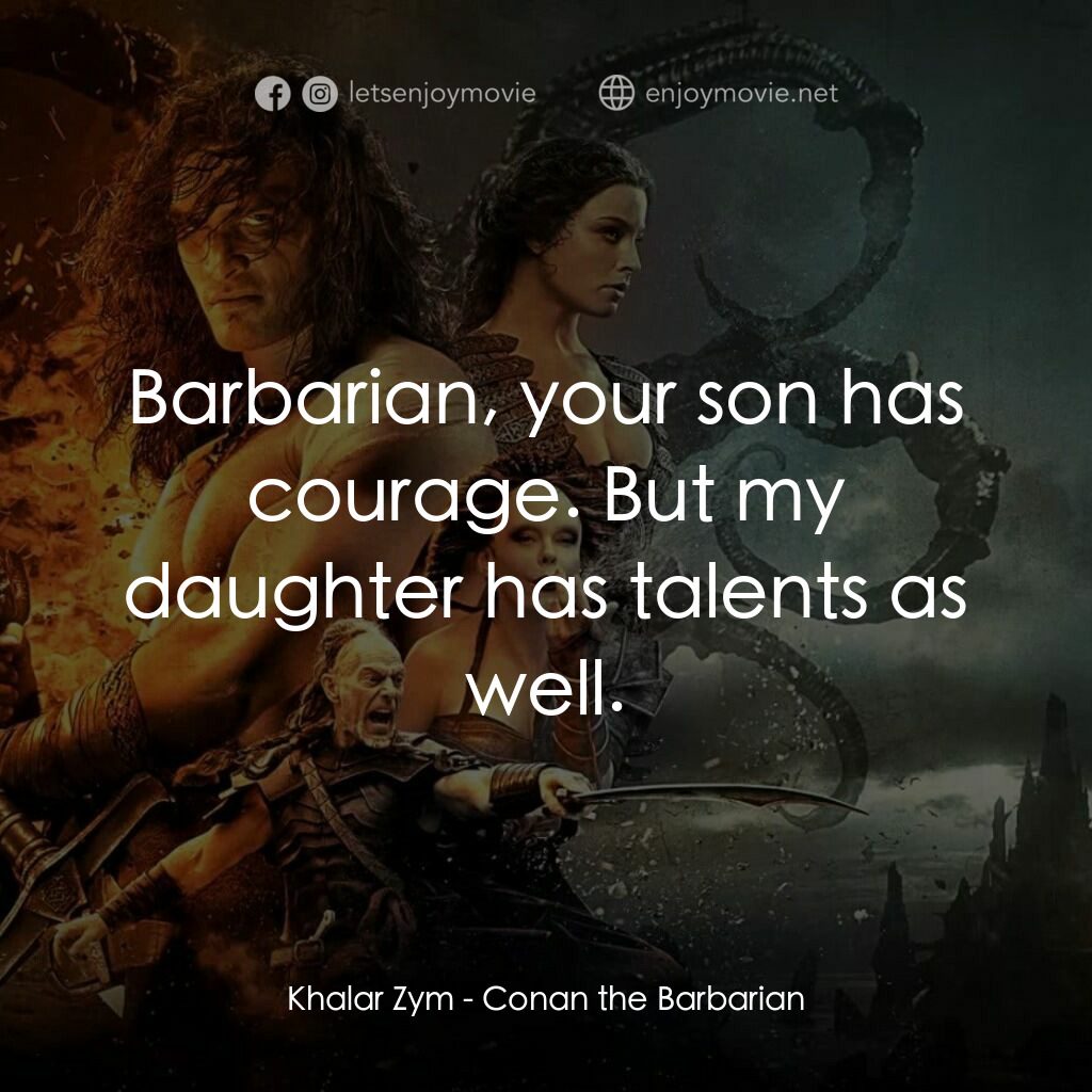 新王者之劍電影對白：Khalar Zym:  Barbarian, your son has courage. But my daughter has talents as well