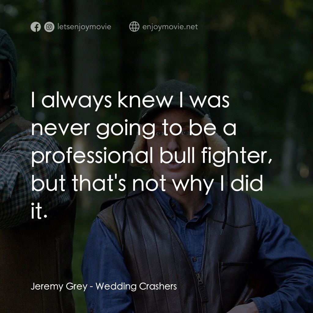 婚禮終結者電影對白：Jeremy Grey: I always knew I was never going to be a professional bull fighter, b