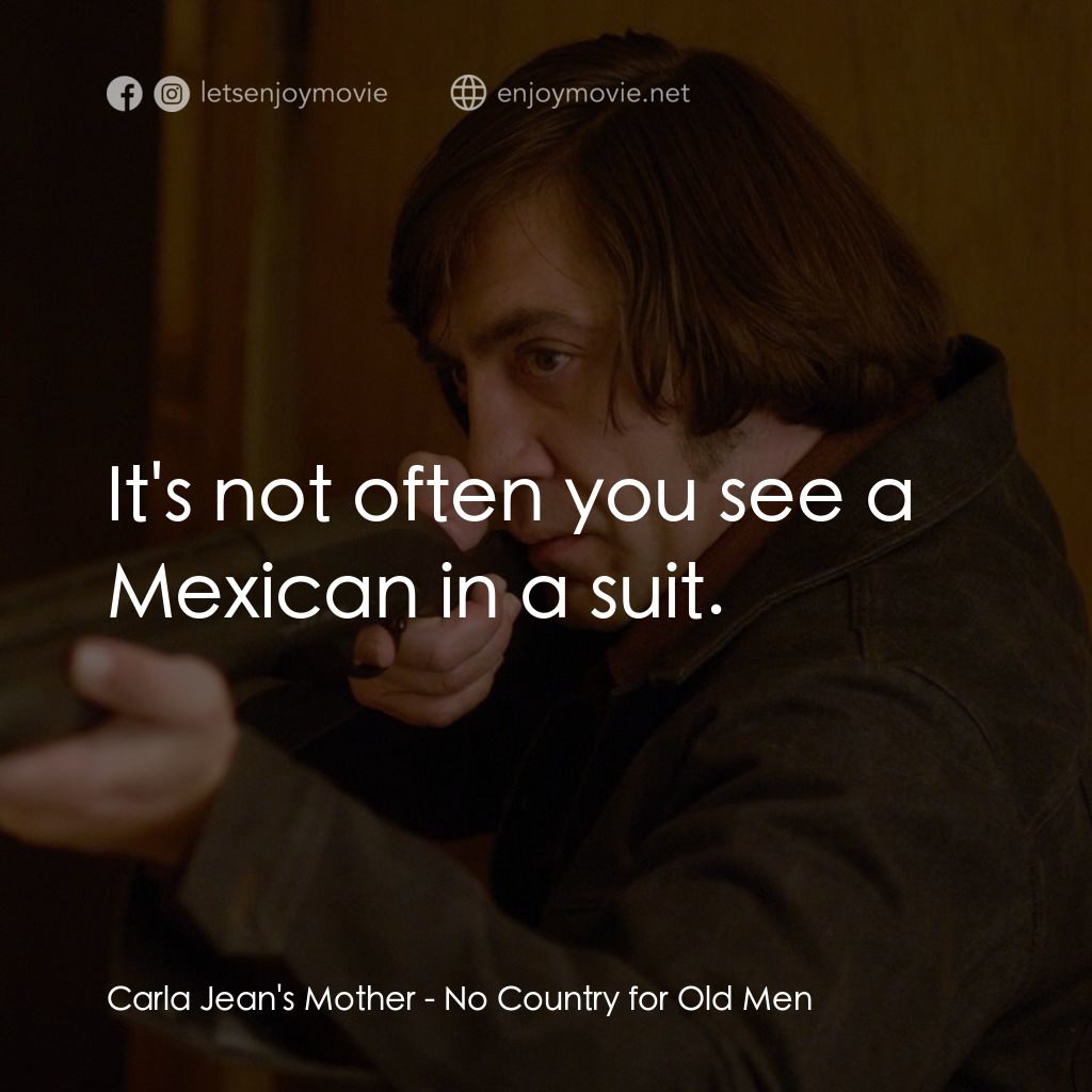 二百萬奪命奇案電影對白：Carla Jean's Mother: It's not often you see a Mexican in a suit.