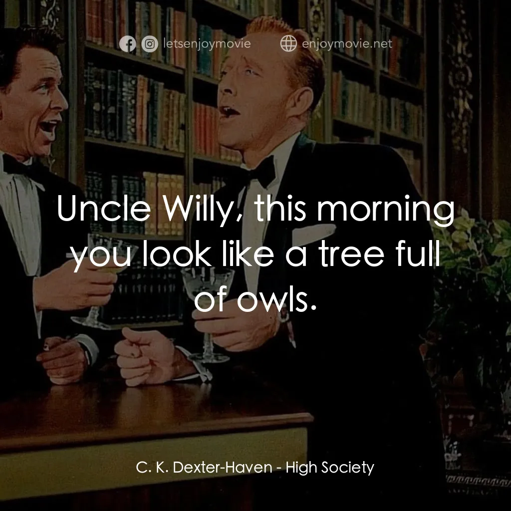 上流社會電影對白：C. K. Dexter-Haven: Uncle Willy, this morning you look like a tree full of owls.