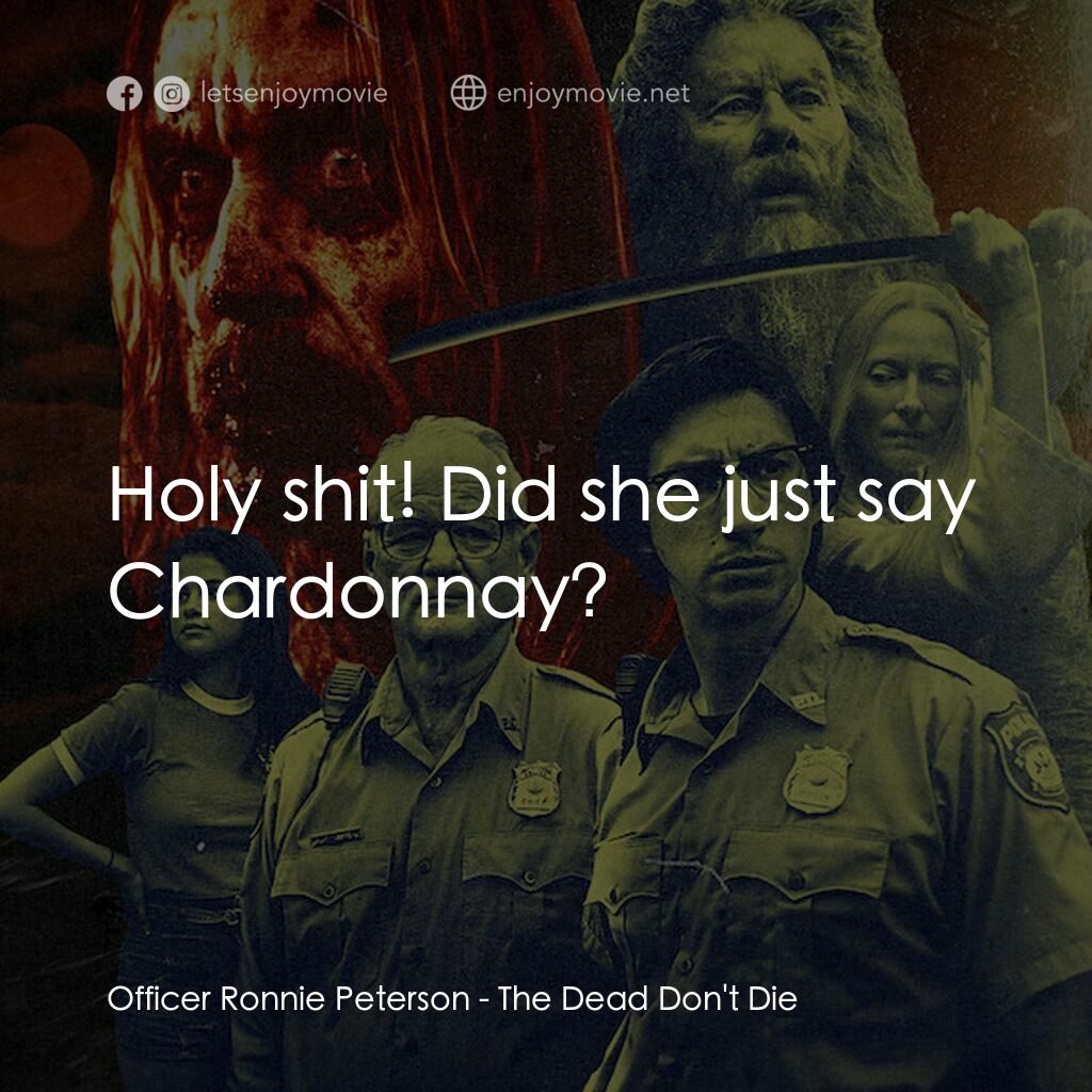 喪屍未逝電影對白：Officer Ronnie Peterson:  Holy shit! Did she just say Chardonnay?