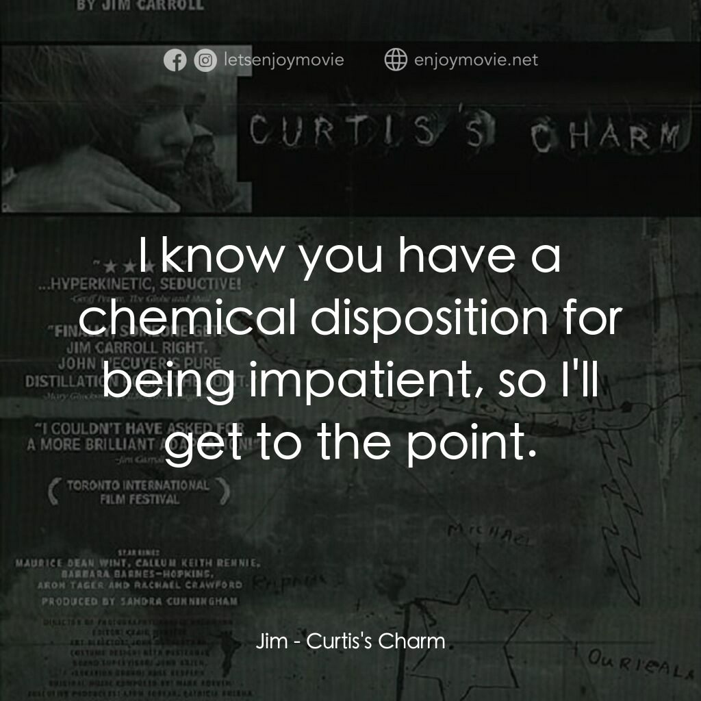 Curtis's Charm電影對白：Jim:  I know you have a chemical disposition for being impatient, so I'll get to 