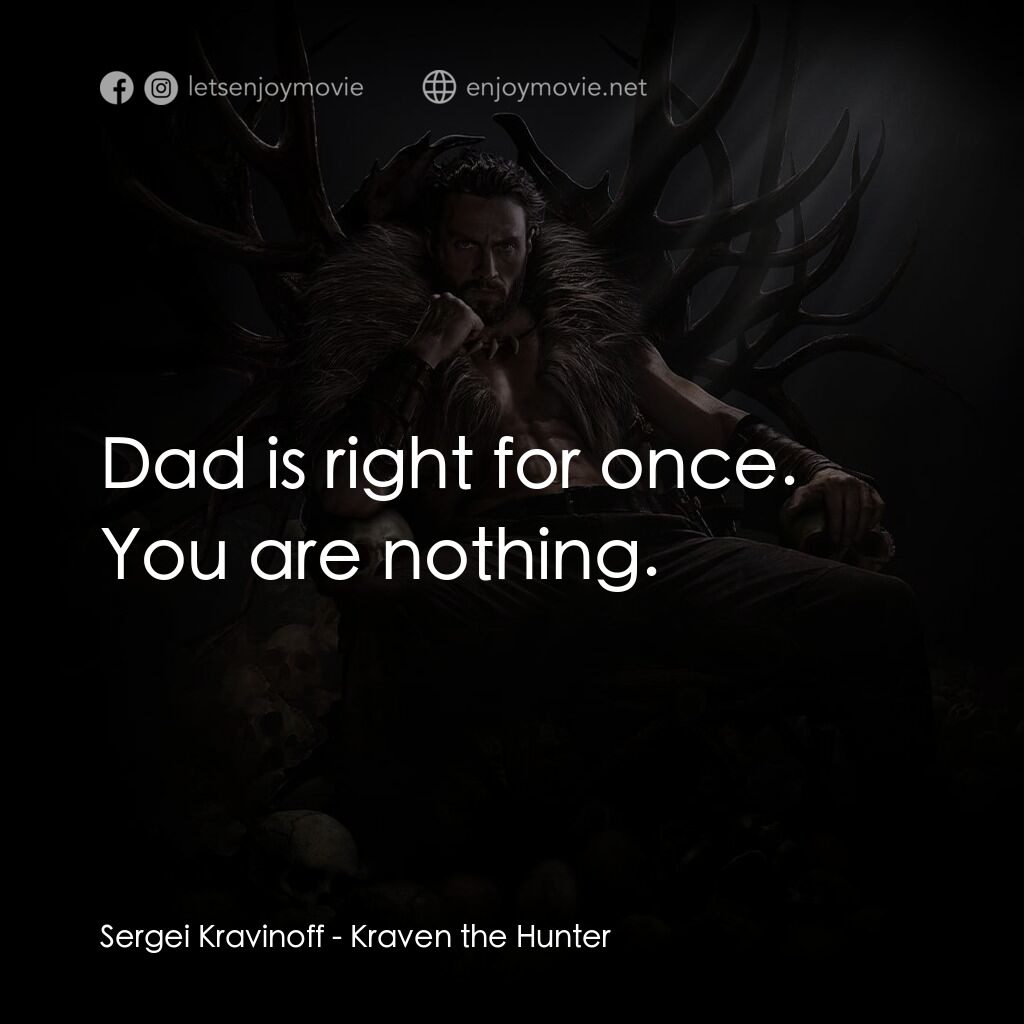 狂獸獵人格力文電影對白：Sergei Kravinoff:  Dad is right for once. You are nothing.