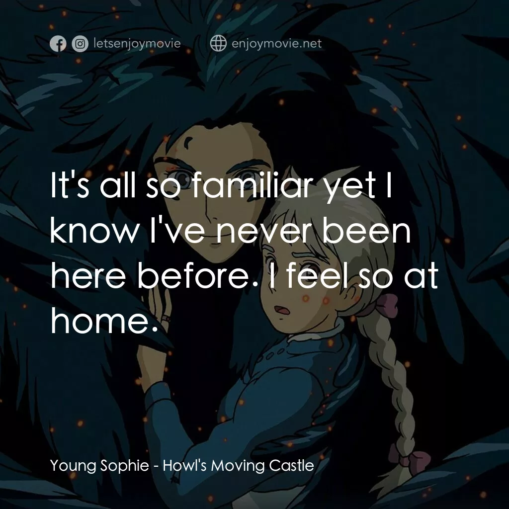 哈爾移動城堡電影對白：Young Sophie:  It's all so familiar yet I know I've never been here before. I fee