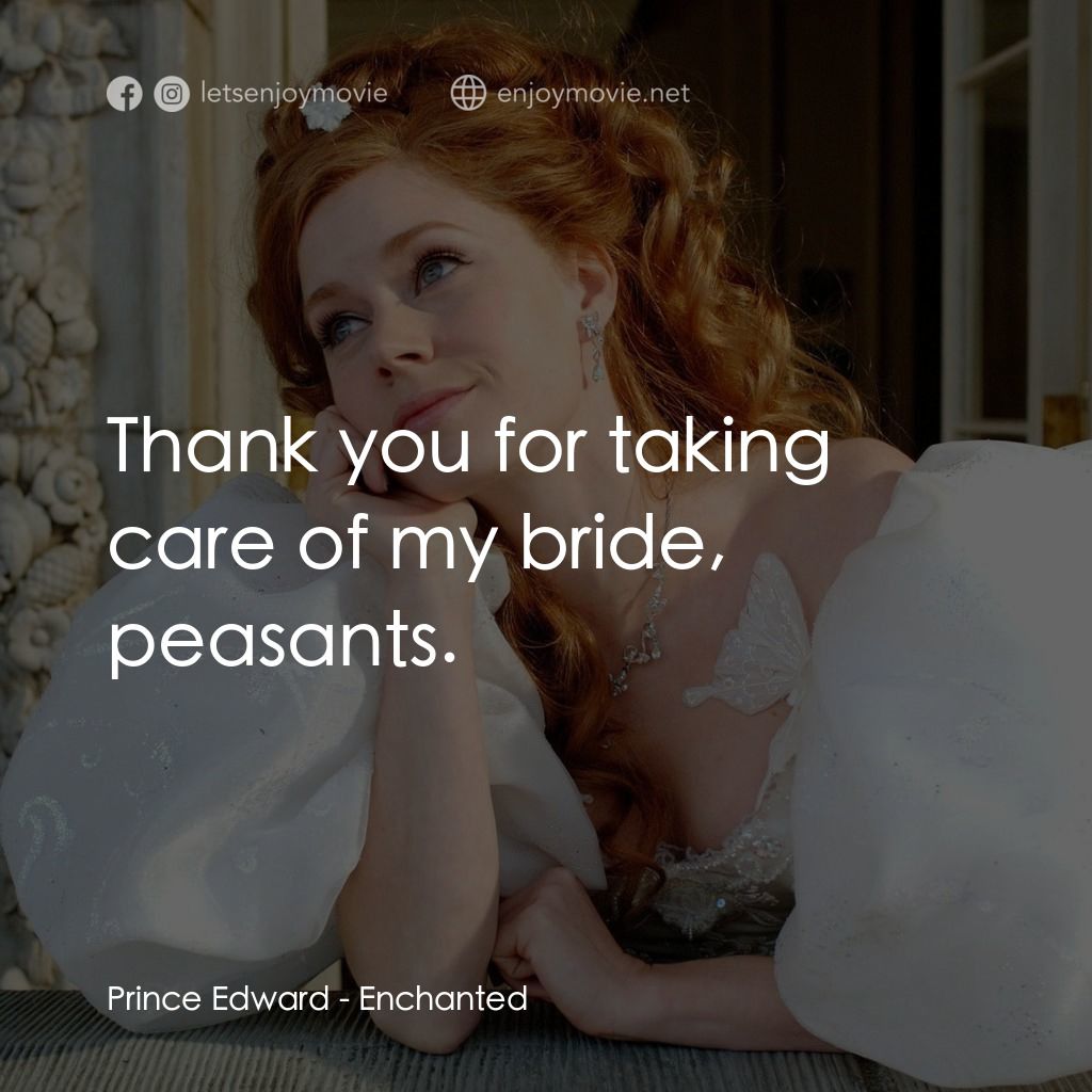 魔法奇緣電影對白：Prince Edward: Thank you for taking care of my bride, peasants.
