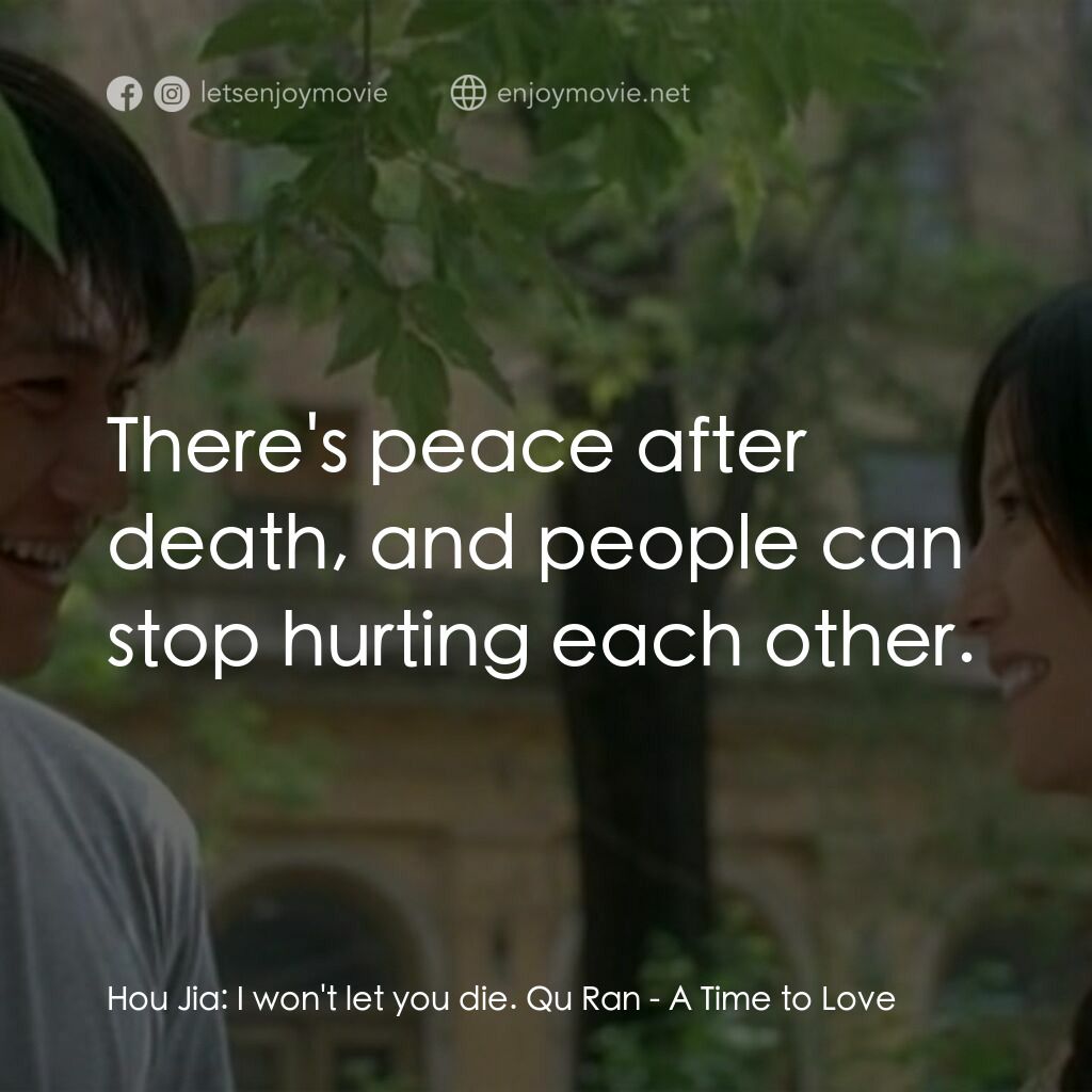 情人結電影對白：Hou Jia:  I won't let you die. Qu Ran:  There's peace after death, and people can