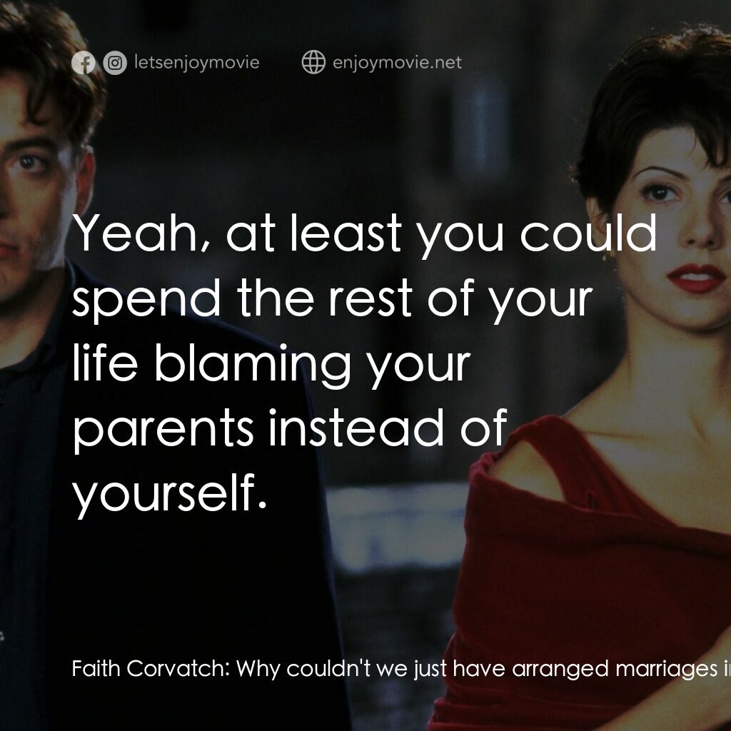 我心屬於你電影對白：Faith Corvatch:  Why couldn't we just have arranged marriages in America? Kate Co