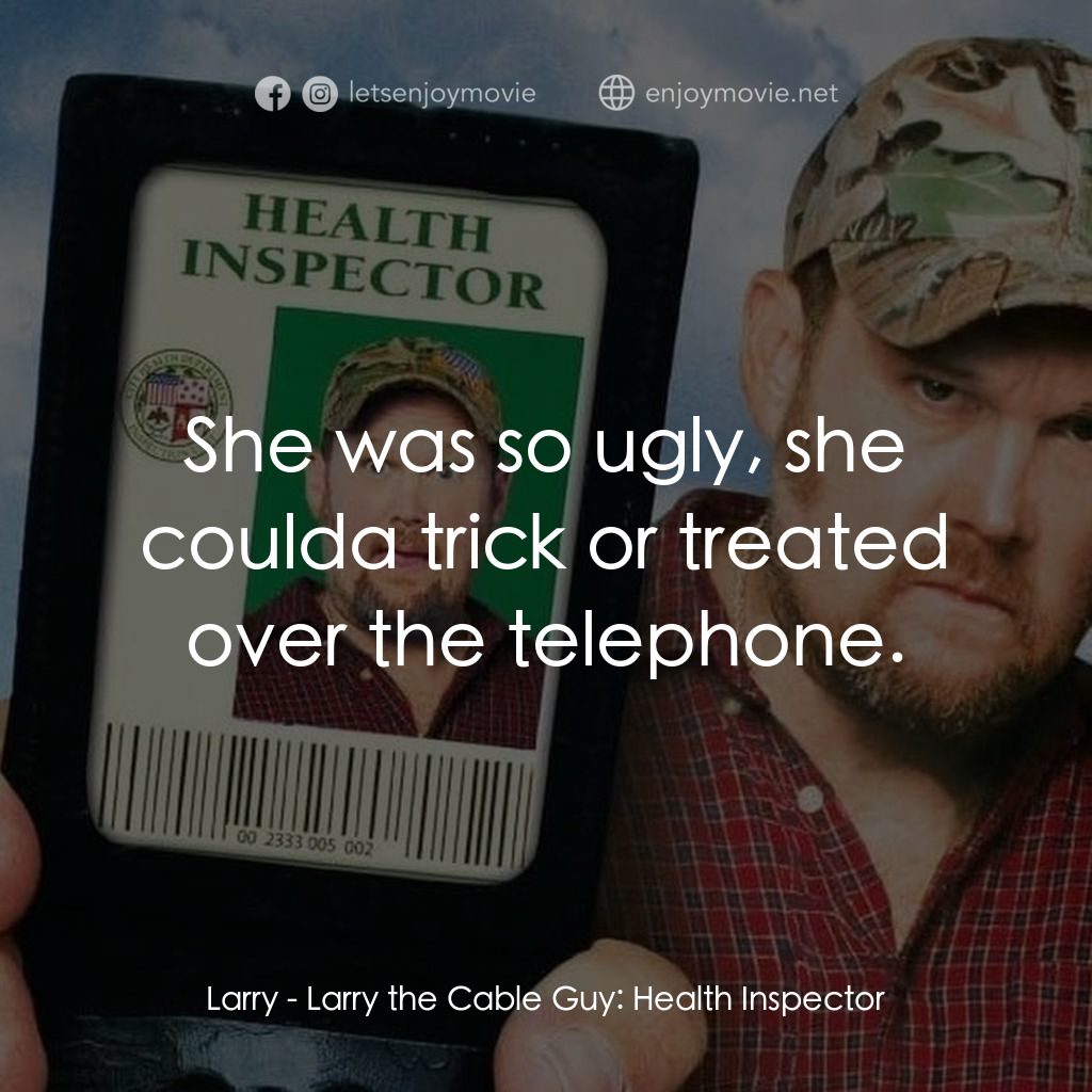 衞生督查員電影對白：Larry: She was so ugly, she coulda trick or treated over the telephone.