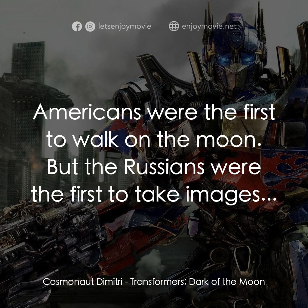 變形金剛: 黑月降臨電影對白：Cosmonaut Dimitri: Americans were the first to walk on the moon. But the Russians
