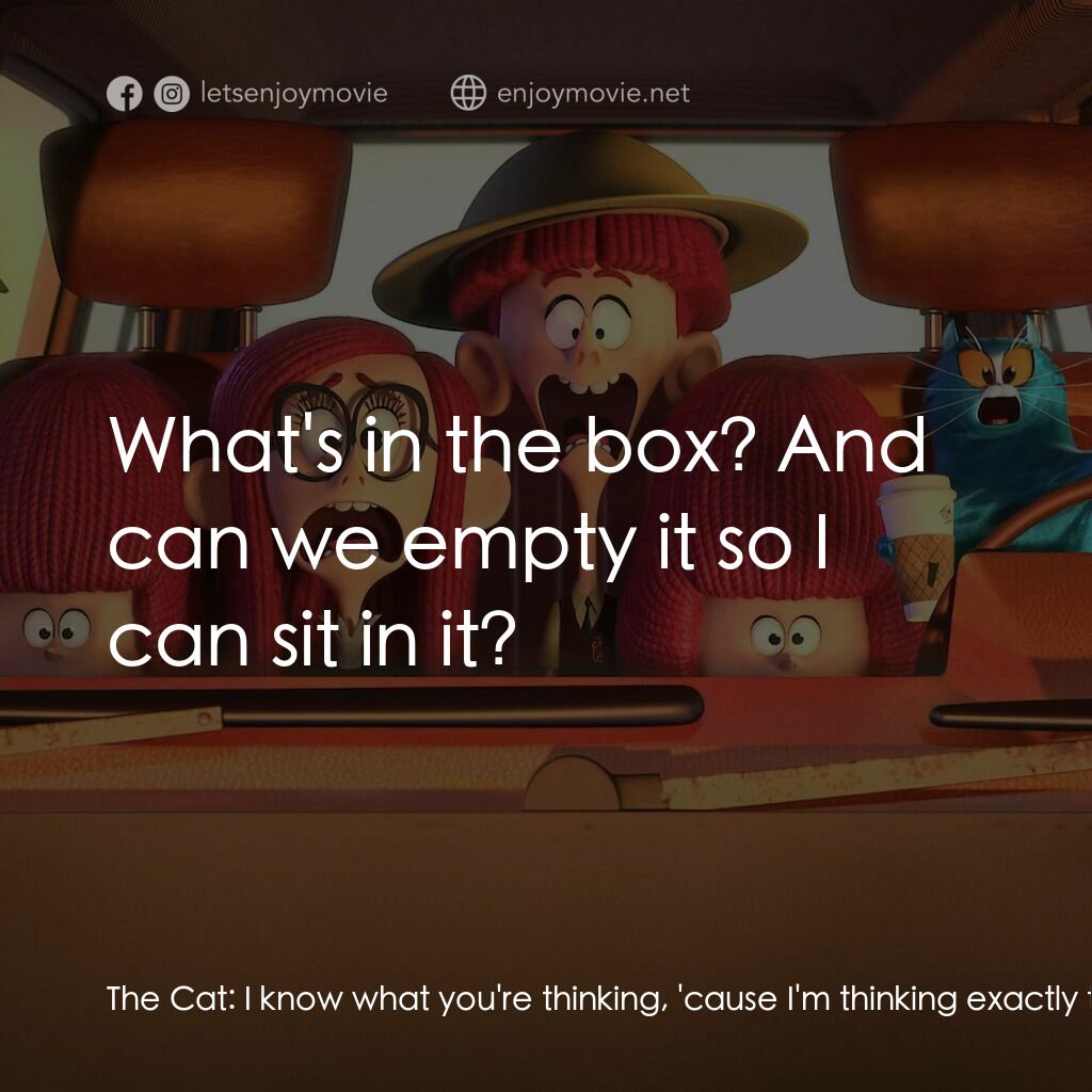 威樂比這一家電影對白：The Cat:  I know what you're thinking, 'cause I'm thinking exactly the same thing