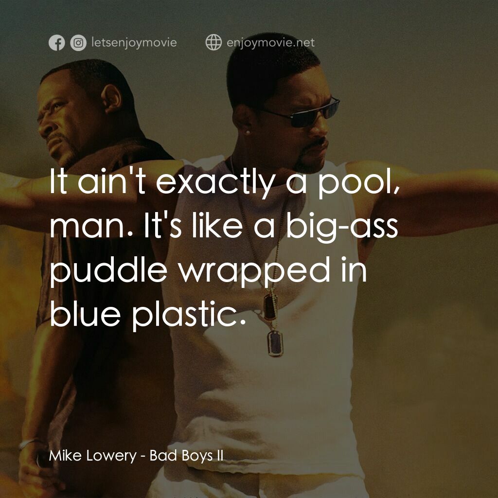 重案夢幻組2電影對白：Mike Lowery:  It ain't exactly a pool, man. It's like a big-ass puddle wrapped in