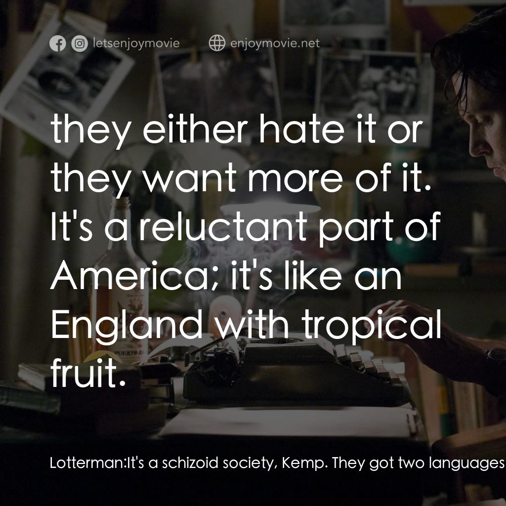 醉後型男日記電影對白：Lotterman: It's a schizoid society, Kemp. They got two languages, two flags, two 