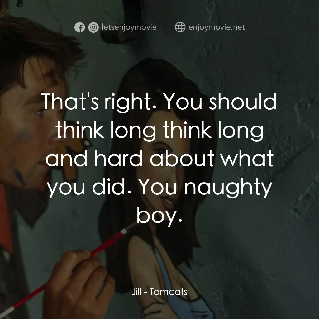 單身交易電影對白：Jill: That's right. You should think long think long and hard about what you did.