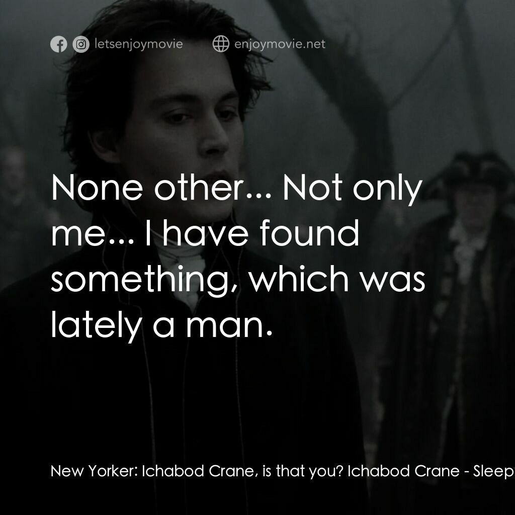 無頭谷電影對白：New Yorker:  Ichabod Crane, is that you? Ichabod Crane:  None other... Not only m
