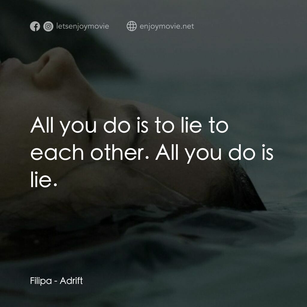 隨波逐流電影對白：Filipa:  All you do is to lie to each other. All you do is lie.