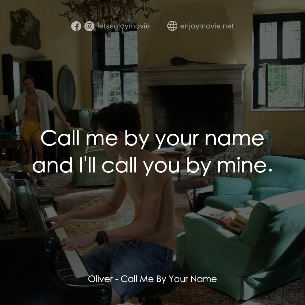 以你的名字呼喚我電影對白：Oliver:  Call me by your name and I'll call you by mine.