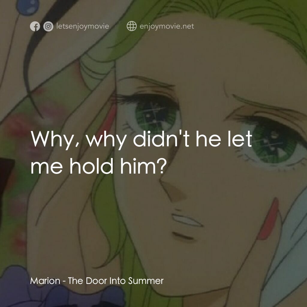 夏への扉電影對白：Marion:  Why, why didn't he let me hold him?