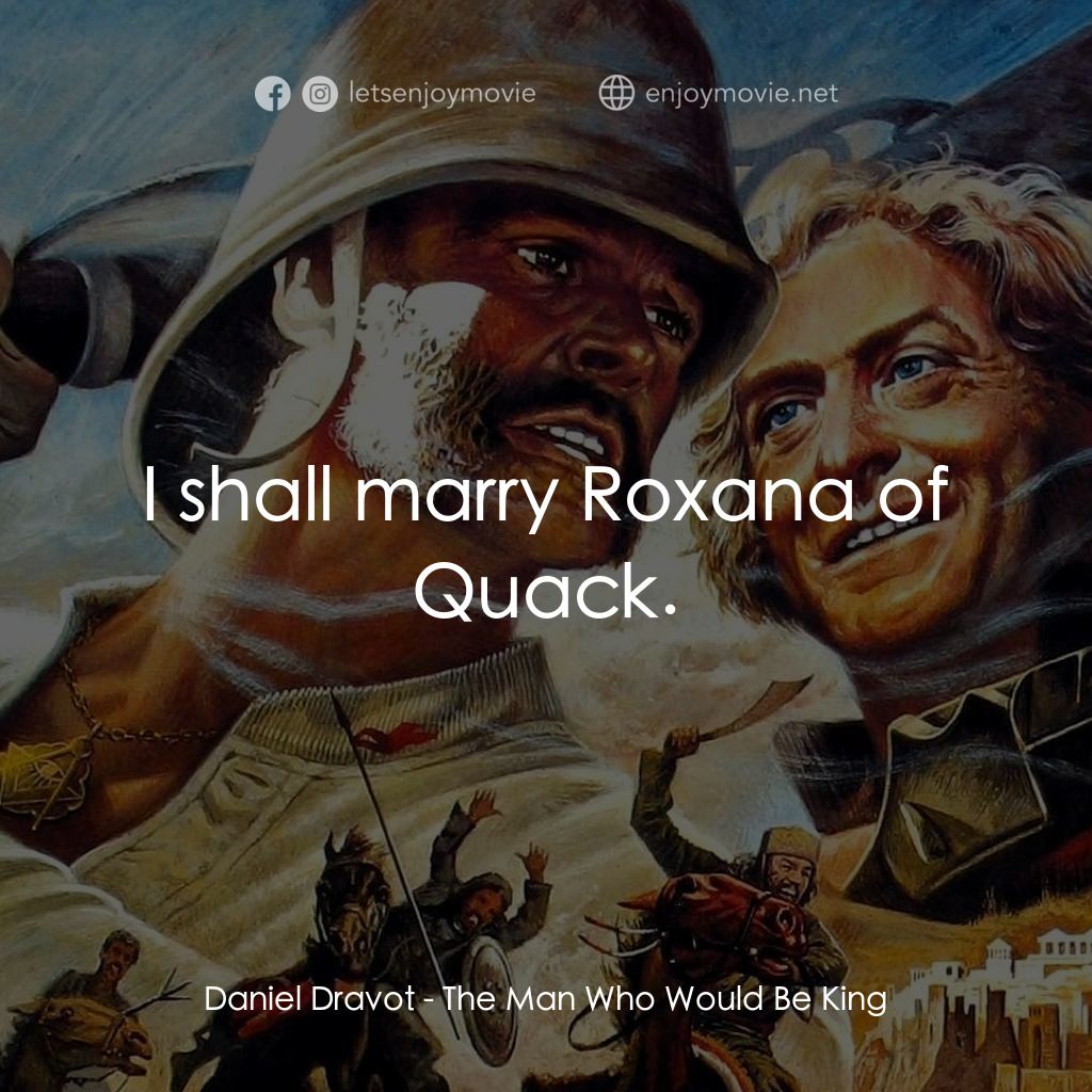 大戰巴墟卡電影對白：Daniel Dravot: I shall marry Roxana of Quack.