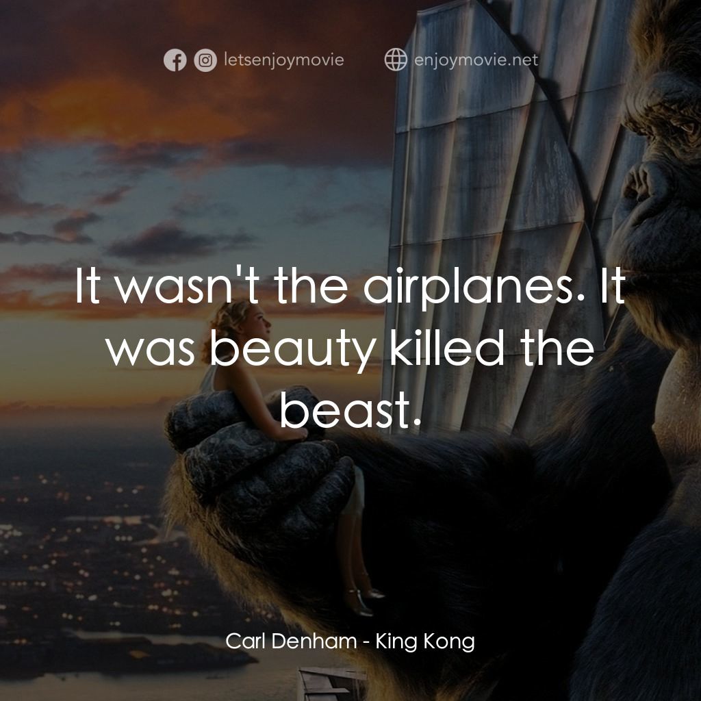 金剛經典對白：Carl Denham: It wasn't the airplanes. It was beauty killed the beast.
