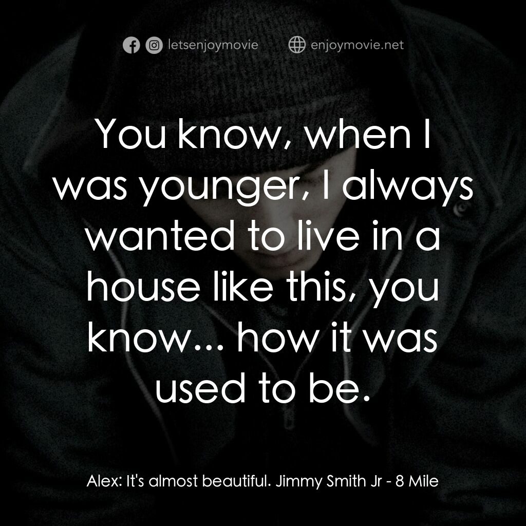 8里公路電影對白：Alex:  It's almost beautiful. Jimmy Smith Jr:  You know, when I was younger, I al