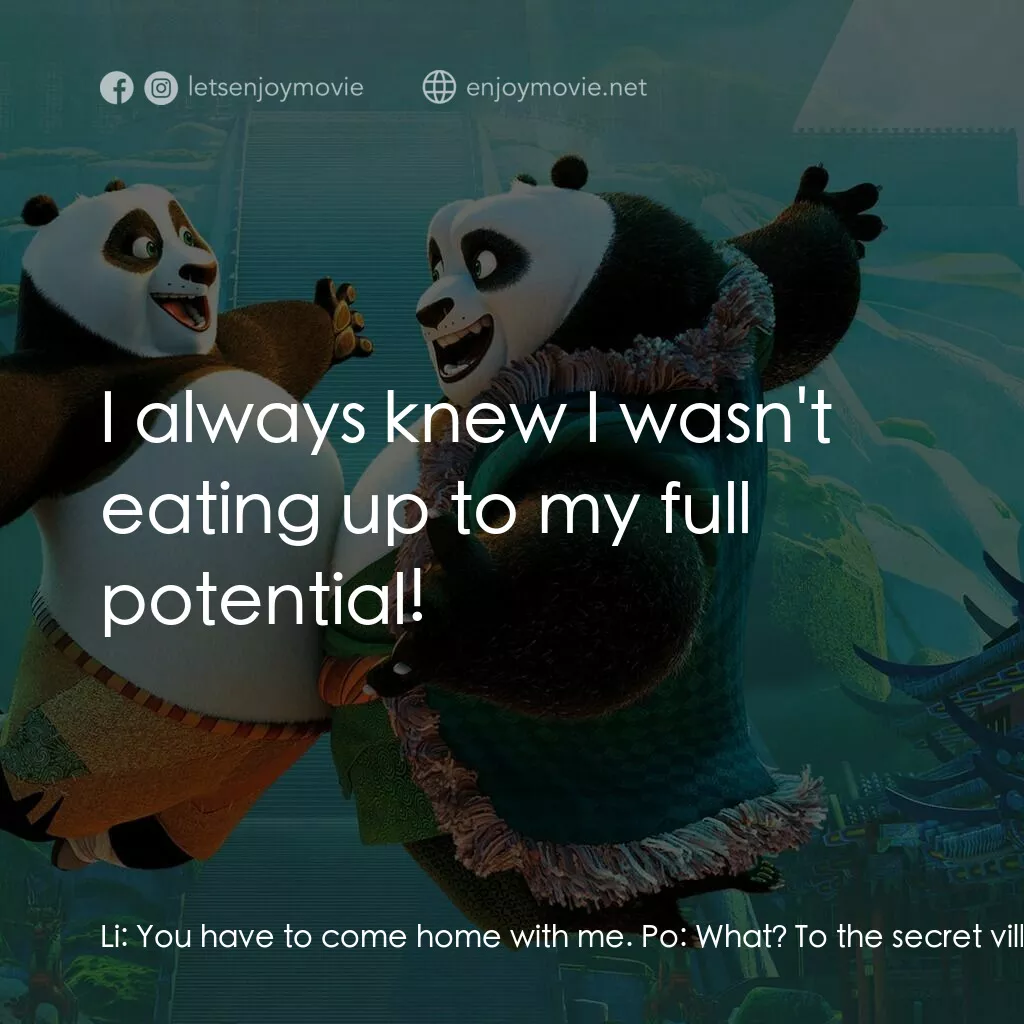 功夫熊貓 3電影對白：Li:  You have to come home with me. Po:  What? To the secret village? Li:  Yes, s