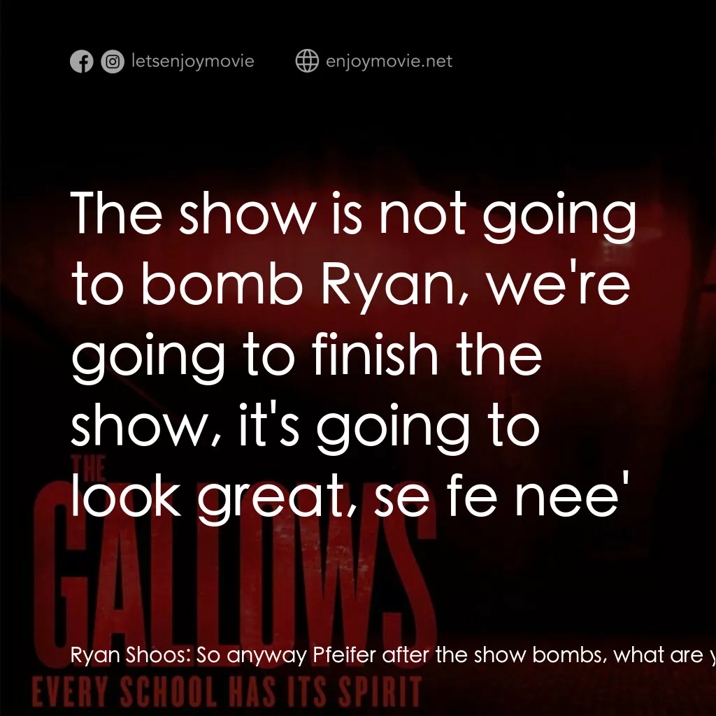 問吊舞台電影對白：Ryan Shoos:  So anyway Pfeifer after the show bombs, what are you going to do abo