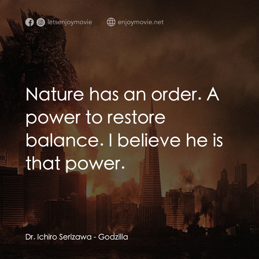 哥斯拉電影對白：Dr. Ichiro Serizawa: Nature has an order. A power to restore balance. I believe h