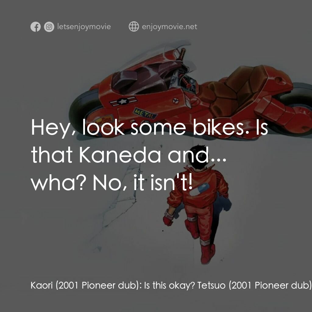 亞基拉電影對白：Kaori (2001 Pioneer dub):  Is this okay? Tetsuo (2001 Pioneer dub):  Oh, quiet! S