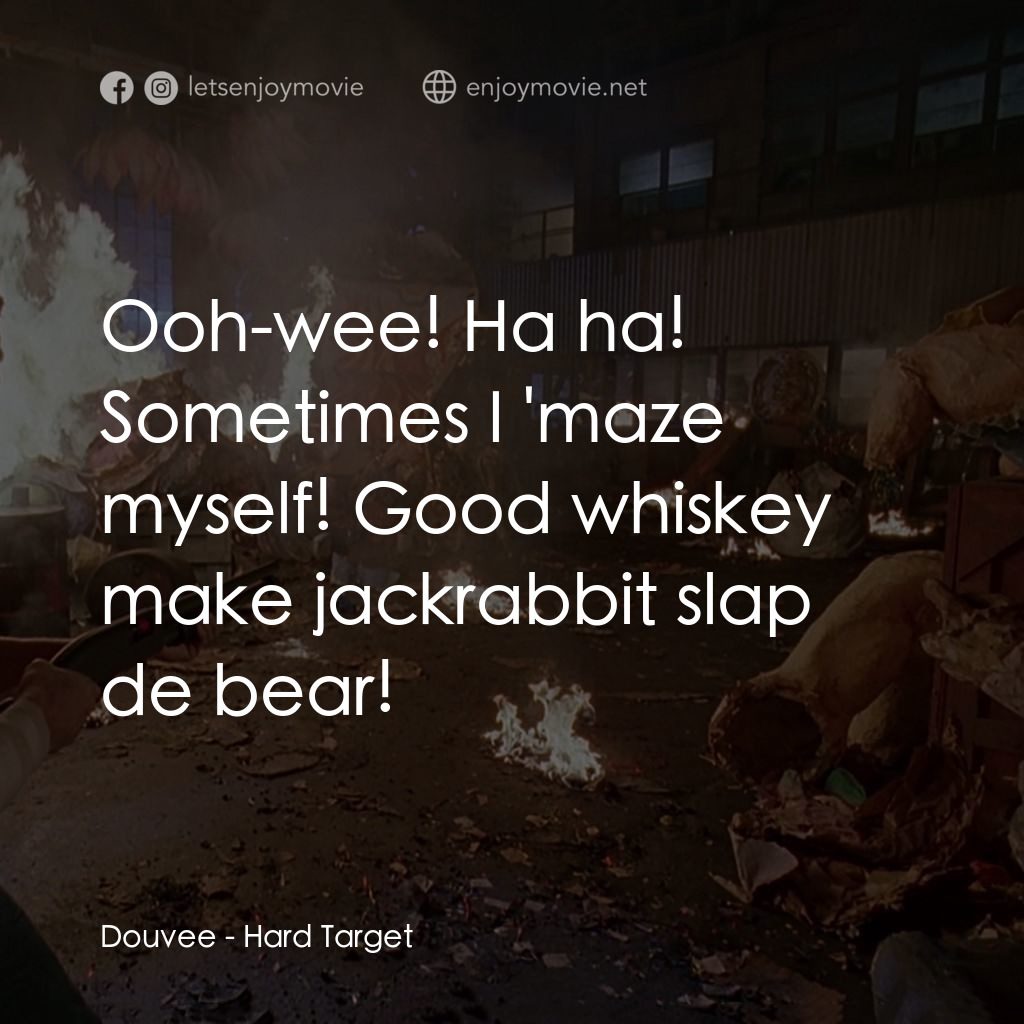 終極標靶電影對白：Douvee: Ooh-wee! Ha ha! Sometimes I 'maze myself! Good whiskey make jackrabbit sl