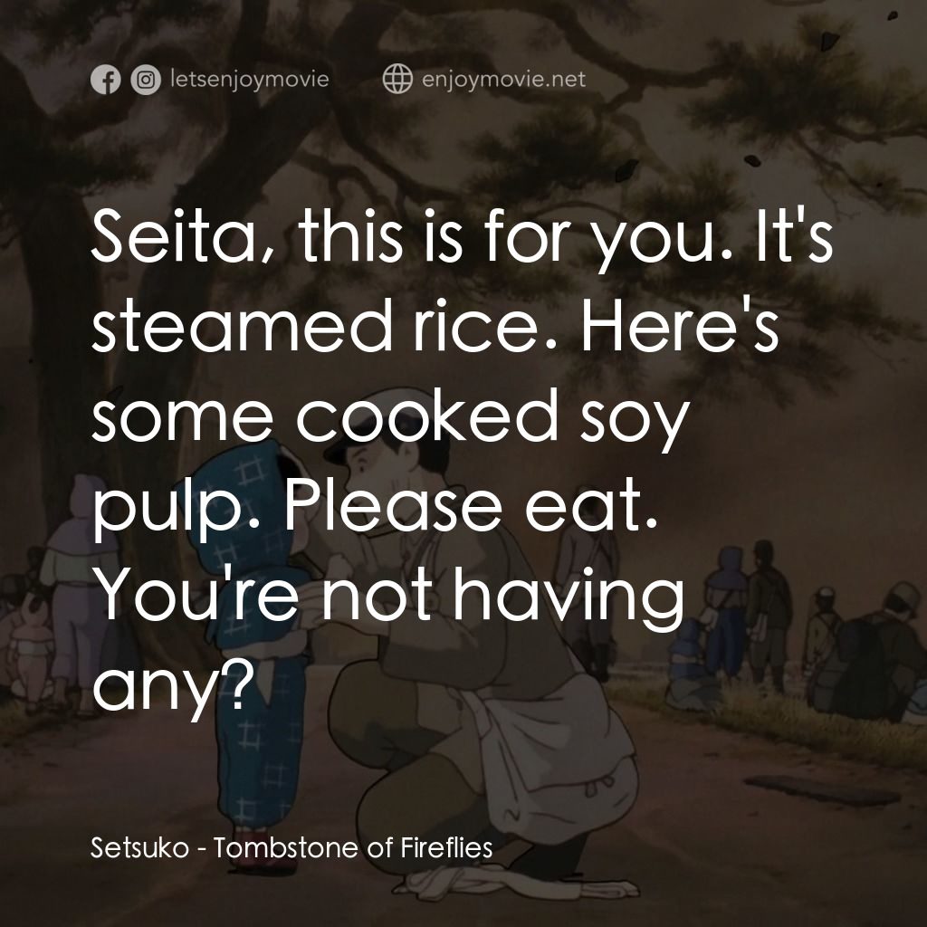 再見螢火蟲電影對白：Setsuko: Seita, this is for you. It's steamed rice. Here's some cooked soy pulp. 