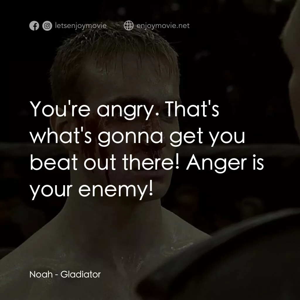 拳霸天下電影對白：Noah:  You're angry. That's what's gonna get you beat out there! Anger is your en