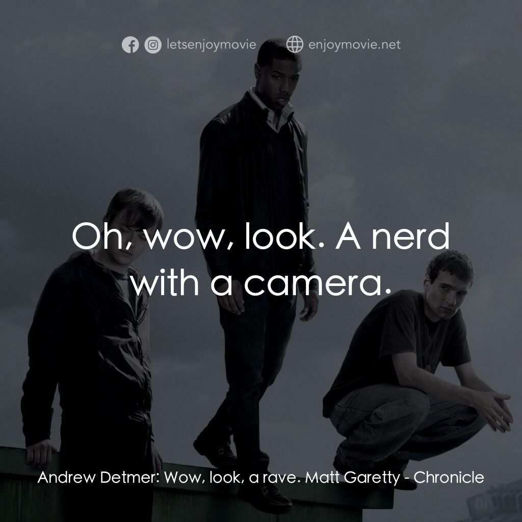 超能失控電影對白：Andrew Detmer:  Wow, look, a rave. Matt Garetty:  Oh, wow, look. A nerd with a ca