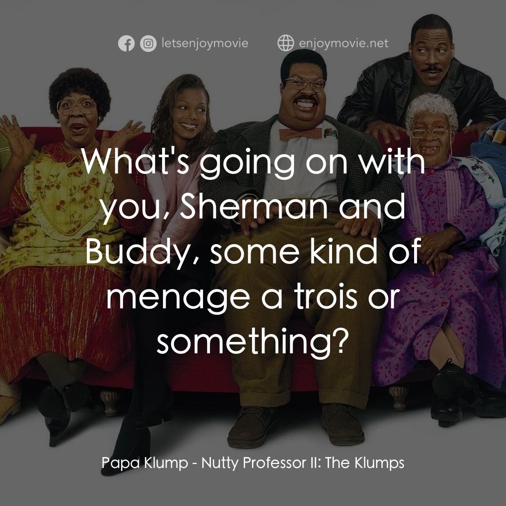 隨身變 ２：我們才是一家人電影對白：Papa Klump: What's going on with you, Sherman and Buddy, some kind of menage a tr