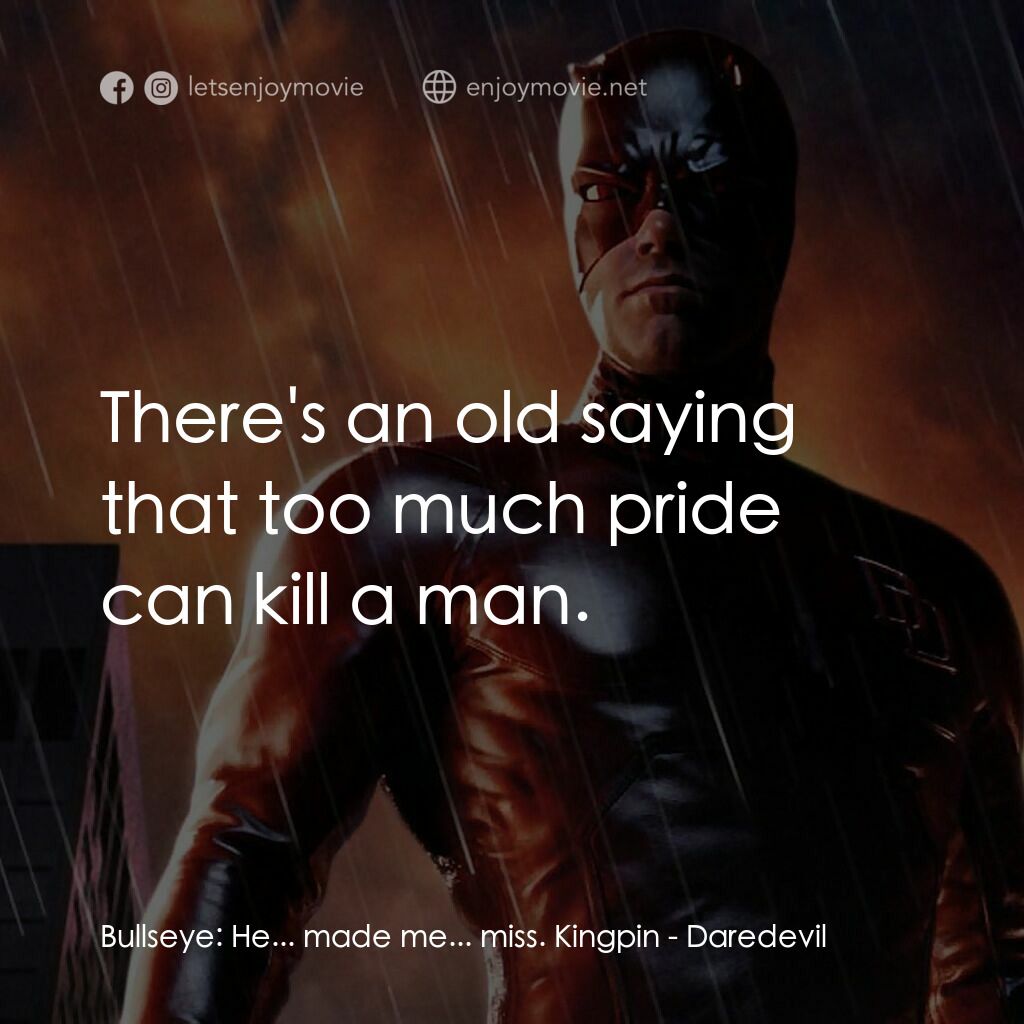 夜魔俠電影對白：Bullseye:  He... made me... miss. Kingpin:  There's an old saying that too much p