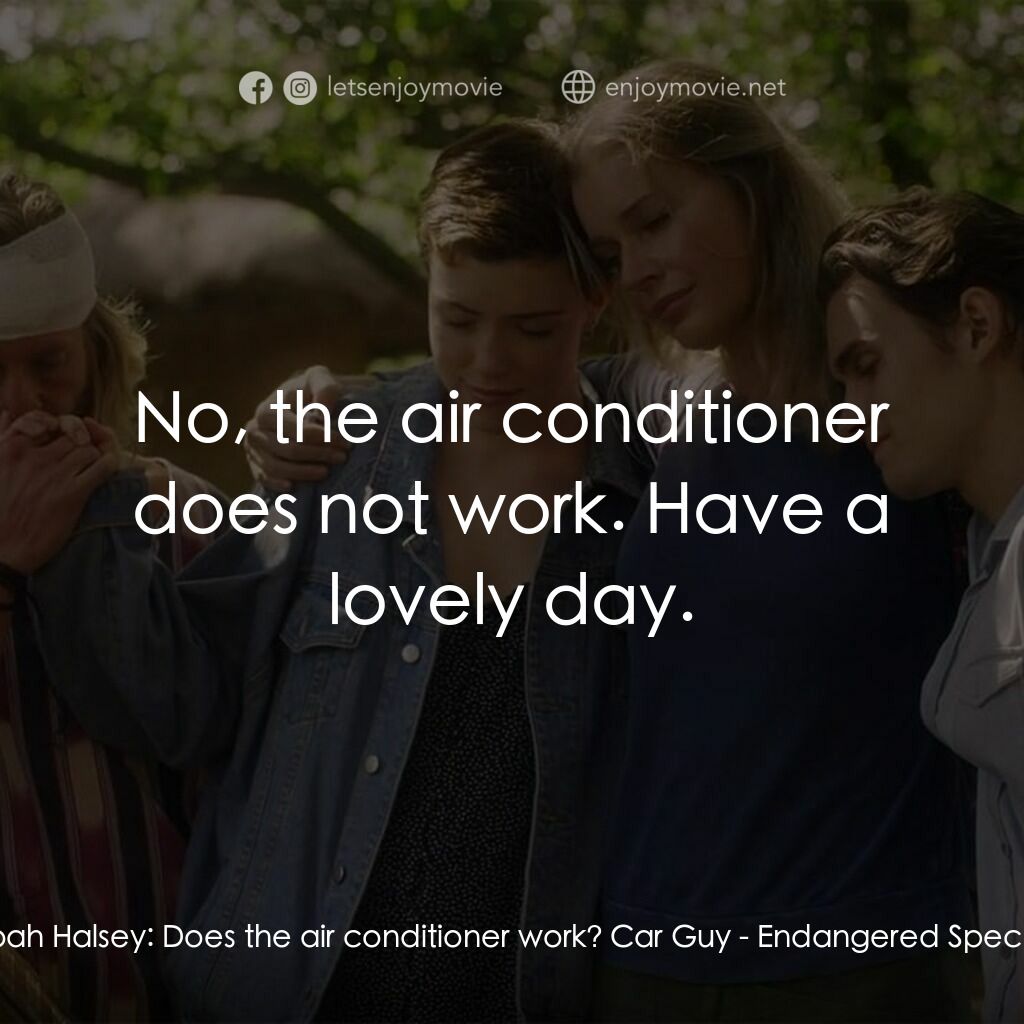 荒野狂屠電影對白：Noah Halsey:  Does the air conditioner work? Car Guy:  No, the air conditioner do
