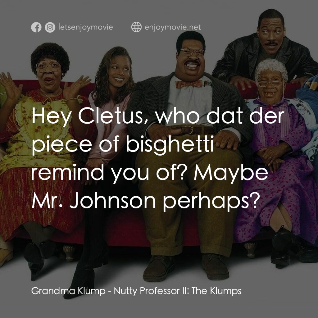 隨身變 ２：我們才是一家人電影對白：Grandma Klump:  Hey Cletus, who dat der piece of bisghetti remind you of? Maybe M