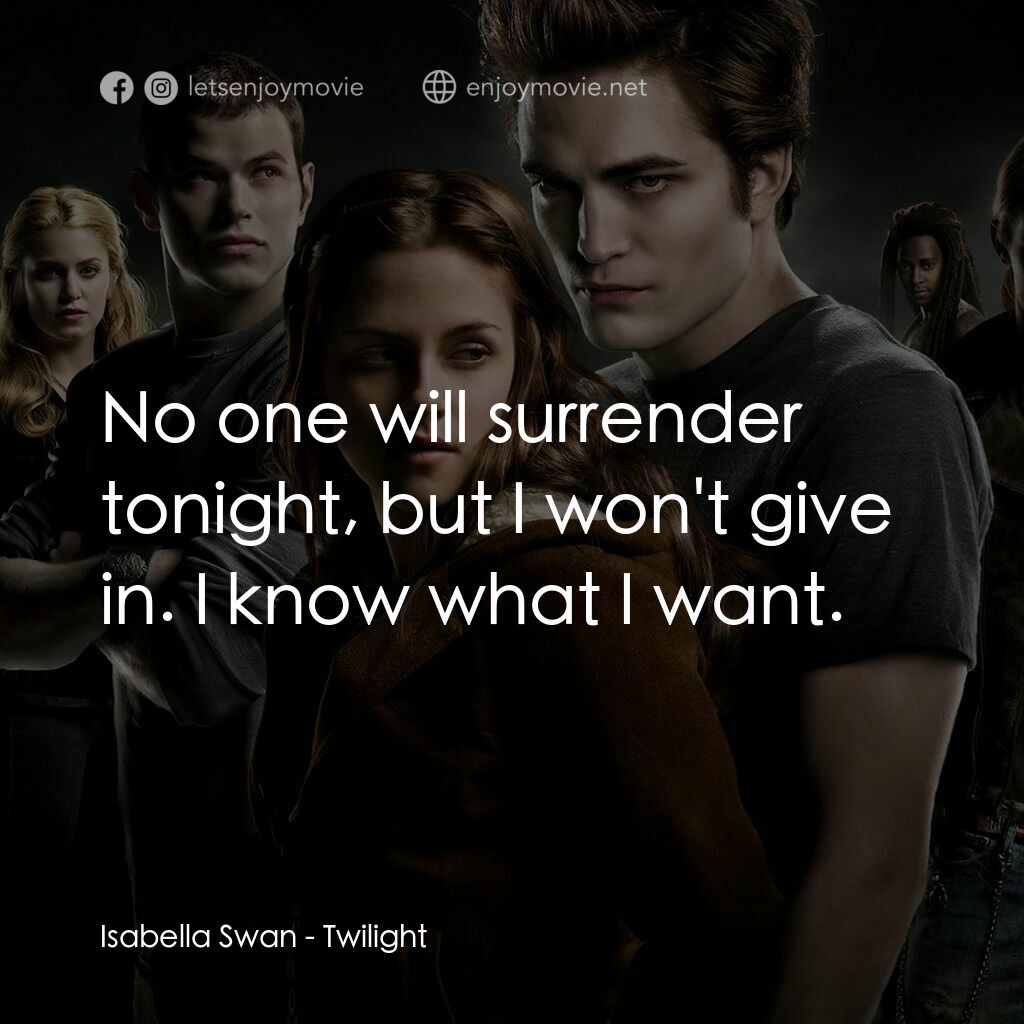 暮光之城：無懼的愛電影對白：Isabella Swan:  No one will surrender tonight, but I won't give in. I know what I