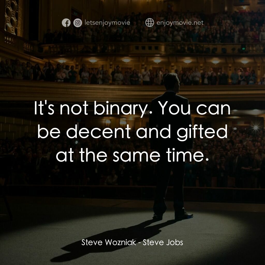 史帝夫賈伯斯電影對白：Steve Wozniak:  It's not binary. You can be decent and gifted at the same time.