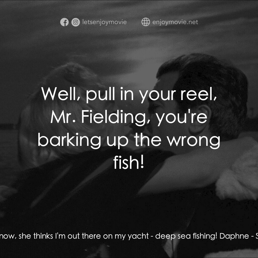 熱情如火電影對白：Osgood:  Right now, she thinks I'm out there on my yacht - deep sea fishing! Daph